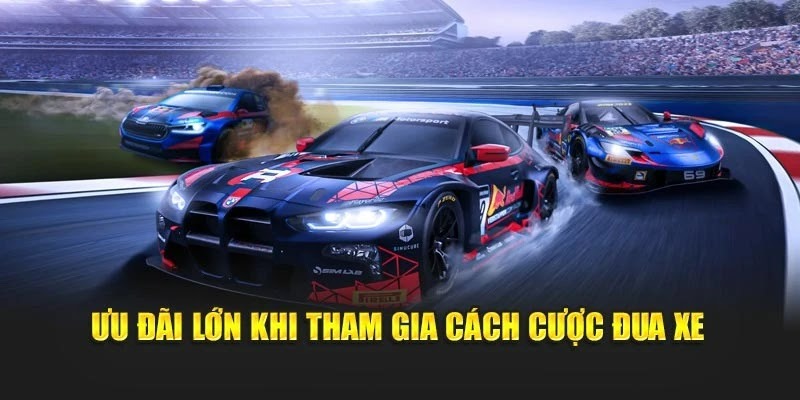 Ưu đãi lớn khi tham gia cách cược đua xe Ưu đãi lớn khi tham gia cách cược đua xe