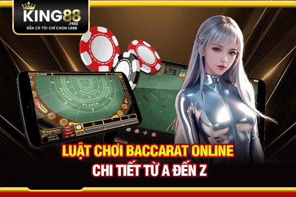 Luật chơi baccarat online chi tiết từ A đến Z  Luật chơi baccarat online chi tiết từ A đến Z