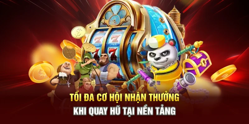  Tối đa cơ hội nhận thưởng khi quay hũ tại nền tảng
