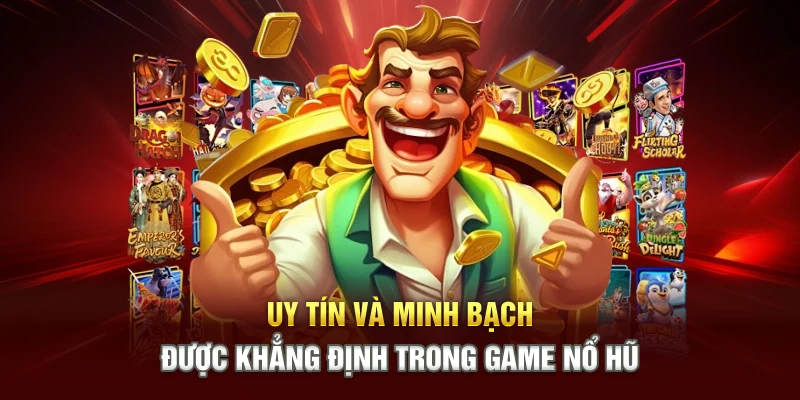  Uy tín và minh bạch được khẳng định trong game nổ hũ