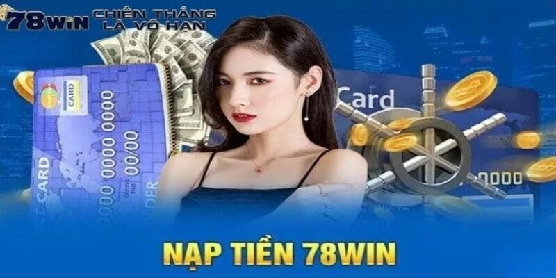 Tổng quan về hệ thống nạp tiền tại 78WIN Tổng quan về hệ thống nạp tiền tại 78WIN
